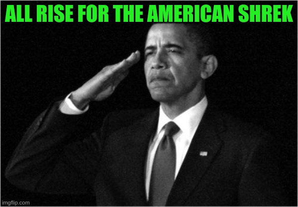 obama-salute | ALL RISE FOR THE AMERICAN SHREK | image tagged in obama-salute | made w/ Imgflip meme maker
