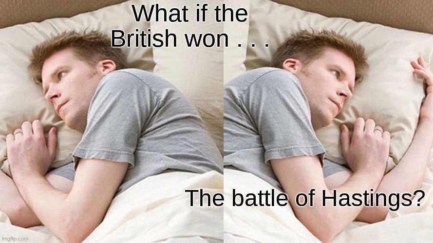 What if the British won . . . The battle of Hastings? | made w/ Imgflip meme maker