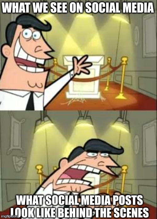 Social Media | WHAT WE SEE ON SOCIAL MEDIA; WHAT SOCIAL MEDIA POSTS LOOK LIKE BEHIND THE SCENES | image tagged in memes,this is where i'd put my trophy if i had one | made w/ Imgflip meme maker
