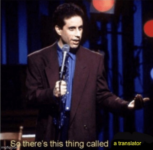 So there's this thing called | a translator | image tagged in so there's this thing called | made w/ Imgflip meme maker