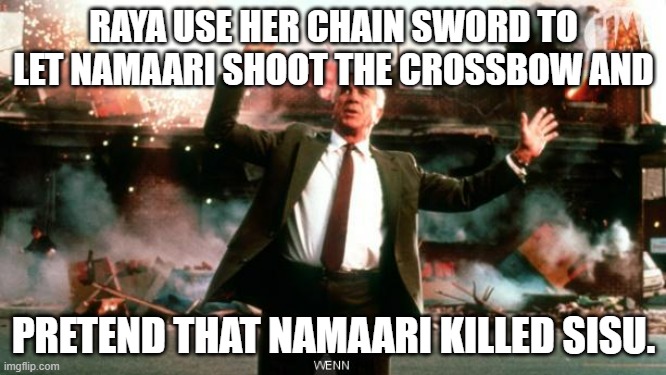 Sisu is officially mad again, RUN!!!!!!! |  RAYA USE HER CHAIN SWORD TO LET NAMAARI SHOOT THE CROSSBOW AND; PRETEND THAT NAMAARI KILLED SISU. | image tagged in nothing to see here | made w/ Imgflip meme maker