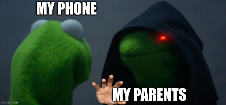 Bruh | MY PHONE; MY PARENTS | image tagged in memes,evil kermit | made w/ Imgflip meme maker