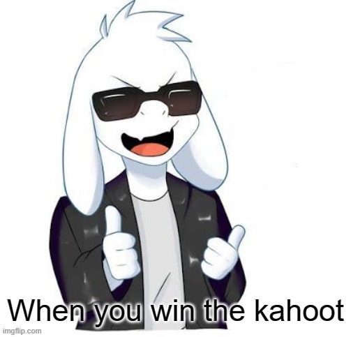 Cool Asriel |  When you win the kahoot | image tagged in cool asriel | made w/ Imgflip meme maker