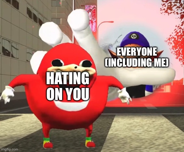 Made when sp*re? existed | EVERYONE (INCLUDING ME) HATING ON YOU | image tagged in smg3 grabbing uganda knuckles | made w/ Imgflip meme maker