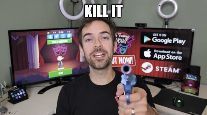 Jacksfilms gun | KILL IT | image tagged in jacksfilms gun | made w/ Imgflip meme maker
