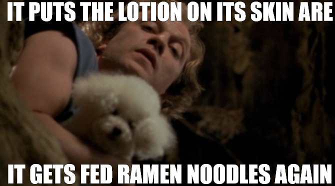 DO RIGHT | IT PUTS THE LOTION ON ITS SKIN ARE; IT GETS FED RAMEN NOODLES AGAIN | image tagged in silence of the lambs lotion | made w/ Imgflip meme maker