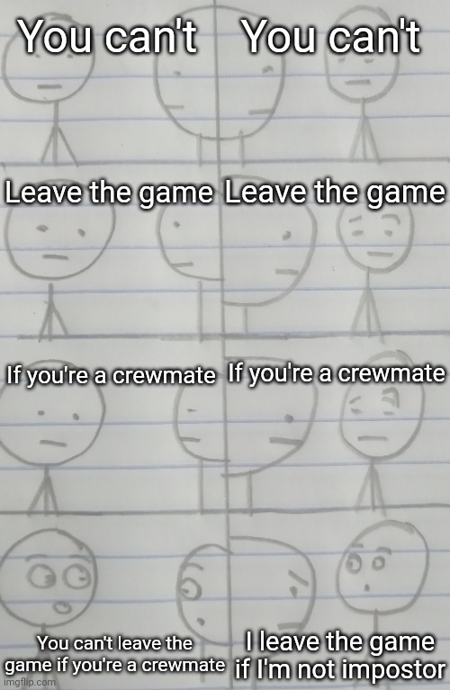 Here is an example | You can't; You can't; Leave the game; Leave the game; If you're a crewmate; If you're a crewmate; You can't leave the game if you're a crewmate; I leave the game if I'm not impostor | image tagged in correcting me,memes,funny | made w/ Imgflip meme maker