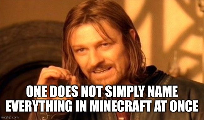 IM TALKING TO YOU, JONATHANFOORD | ONE DOES NOT SIMPLY NAME EVERYTHING IN MINECRAFT AT ONCE | image tagged in memes,one does not simply | made w/ Imgflip meme maker