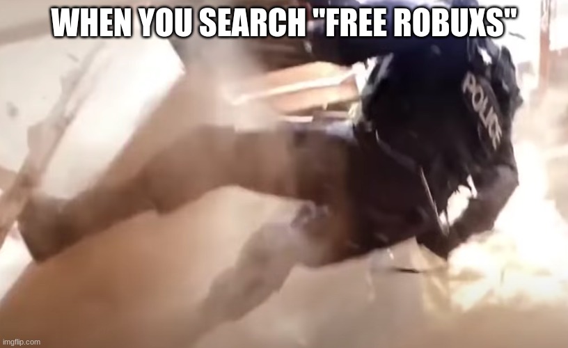 FBI be like | WHEN YOU SEARCH "FREE ROBUXS" | image tagged in fbi open up | made w/ Imgflip meme maker
