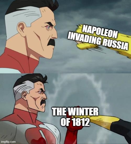 Napolewon't | NAPOLEON INVADING RUSSIA; THE WINTER OF 1812 | image tagged in omni man blocks punch | made w/ Imgflip meme maker