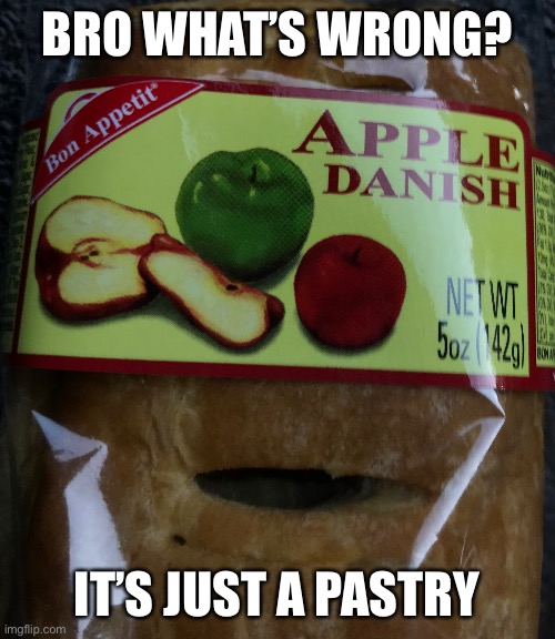 BRO WHAT’S WRONG? IT’S JUST A PASTRY | made w/ Imgflip meme maker