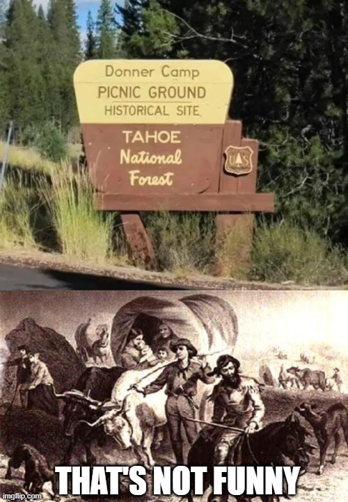 Winter 1846-1847 | THAT'S NOT FUNNY | image tagged in donner party | made w/ Imgflip meme maker