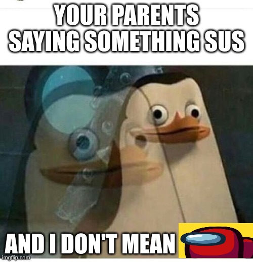 Should this be marked NSFW? | YOUR PARENTS SAYING SOMETHING SUS; AND I DON'T MEAN | image tagged in madagascar meme | made w/ Imgflip meme maker