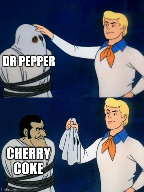 You can't untaste it. |  DR PEPPER; CHERRY COKE | image tagged in scooby doo mask reveal | made w/ Imgflip meme maker