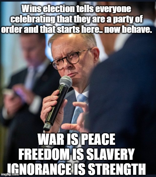 Albo | Wins election tells everyone celebrating that they are a party of order and that starts here.. now behave. WAR IS PEACE
FREEDOM IS SLAVERY
IGNORANCE IS STRENGTH | image tagged in albo | made w/ Imgflip meme maker