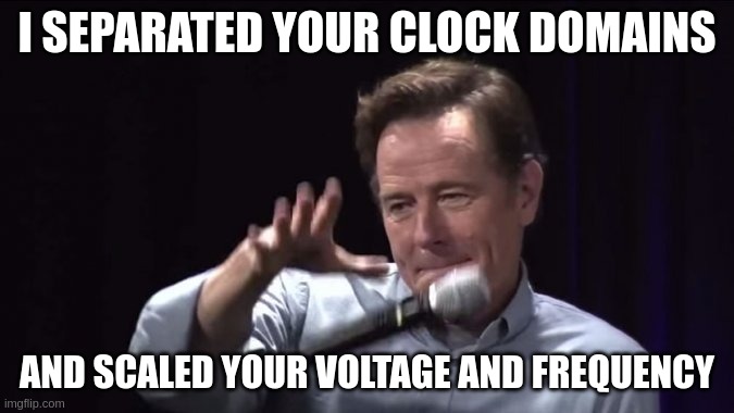 mic drop | I SEPARATED YOUR CLOCK DOMAINS; AND SCALED YOUR VOLTAGE AND FREQUENCY | image tagged in mic drop | made w/ Imgflip meme maker