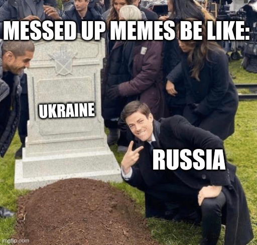 Grant Gustin over grave | MESSED UP MEMES BE LIKE:; UKRAINE; RUSSIA | image tagged in grant gustin over grave | made w/ Imgflip meme maker