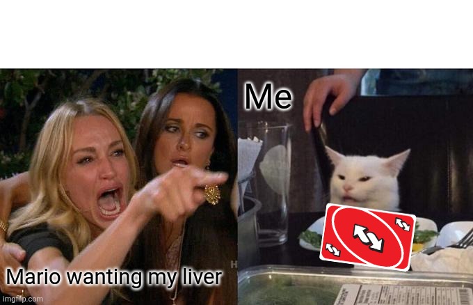 Woman Yelling At Cat Meme | Mario wanting my liver Me | image tagged in memes,woman yelling at cat | made w/ Imgflip meme maker