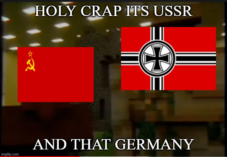 E | HOLY CRAP ITS USSR; AND THAT GERMANY | image tagged in historical meme | made w/ Imgflip meme maker