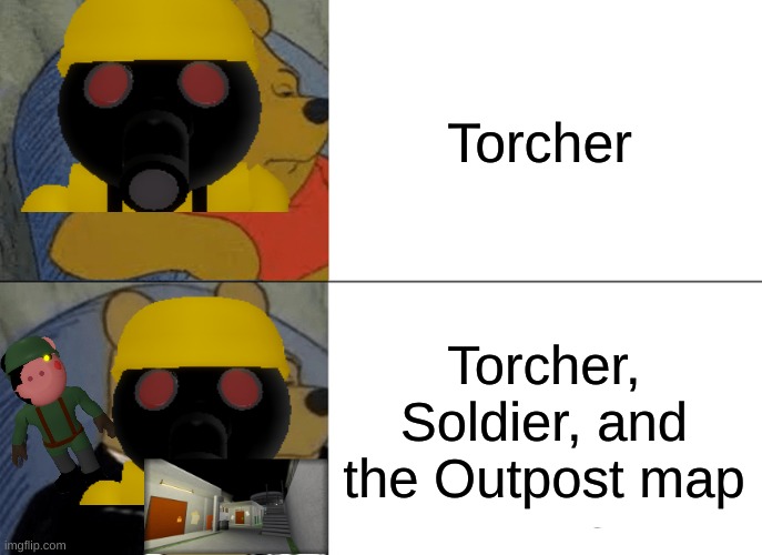 Tuxedo Winnie The Pooh | Torcher; Torcher, Soldier, and the Outpost map | image tagged in memes,tuxedo winnie the pooh | made w/ Imgflip meme maker