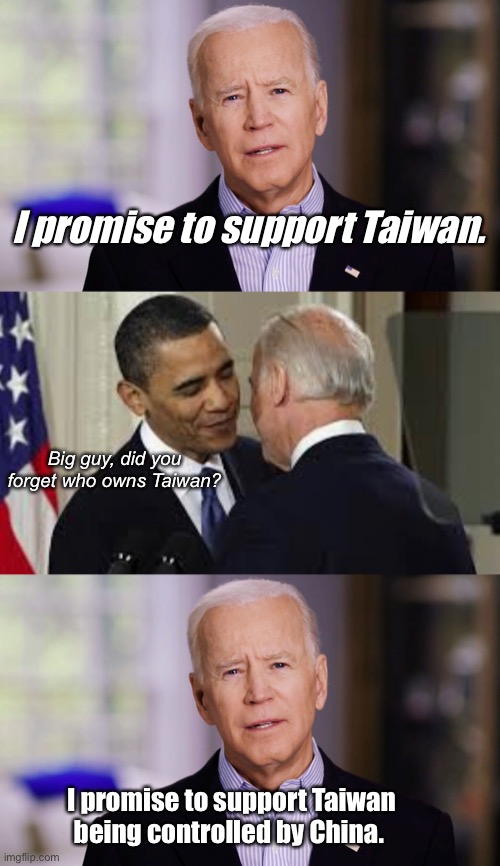 Joe had to be corrected…..again |  I promise to support Taiwan. Big guy, did you forget who owns Taiwan? I promise to support Taiwan being controlled by China. | image tagged in joe biden 2020,politics lol,memes | made w/ Imgflip meme maker