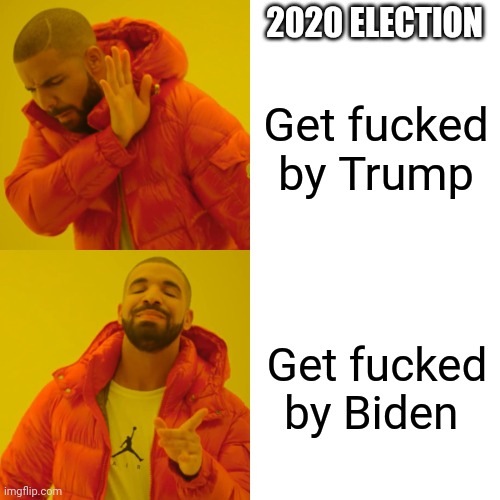 Get fucked by Trump Get fucked by Biden 2020 ELECTION | image tagged in memes,drake hotline bling | made w/ Imgflip meme maker