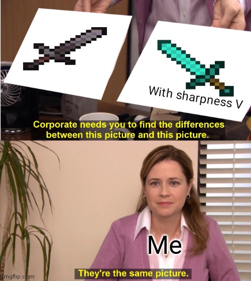 Did you know? Or did I know | With sharpness V; Me | image tagged in memes,they're the same picture,minecraft,funny,meme,minecraft memes | made w/ Imgflip meme maker