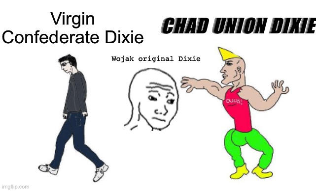 Virgin vs Chad | Virgin Confederate Dixie CHAD UNION DIXIE Wojak original Dixie | image tagged in virgin vs chad | made w/ Imgflip meme maker