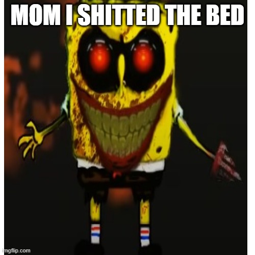 spongebob shitted the bed | MOM I SHITTED THE BED | image tagged in memes | made w/ Imgflip meme maker