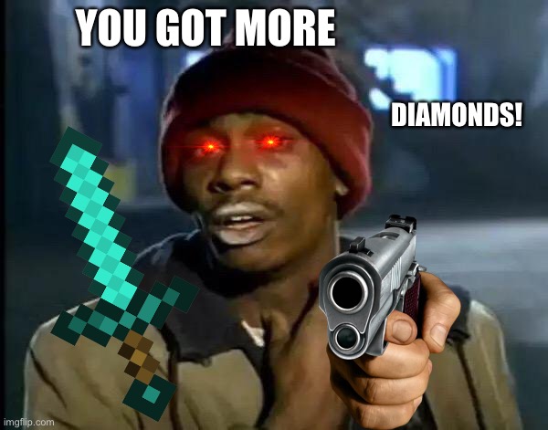 Y'all Got Any More Of That | YOU GOT MORE; DIAMONDS! | image tagged in memes,y'all got any more of that | made w/ Imgflip meme maker