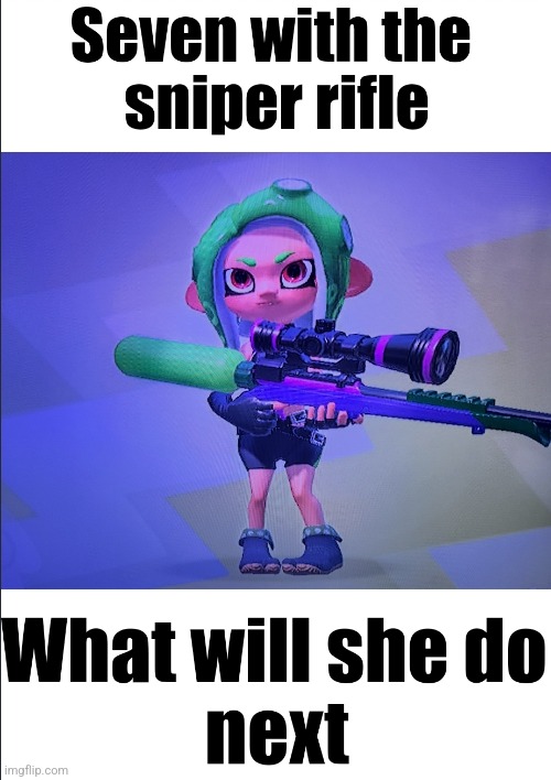Seven with da sniper rifle | image tagged in what will she do next | made w/ Imgflip meme maker