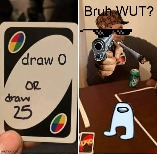 UNO Draw 25 Cards | Bruh WUT? draw 0 | image tagged in memes,uno draw 25 cards | made w/ Imgflip meme maker