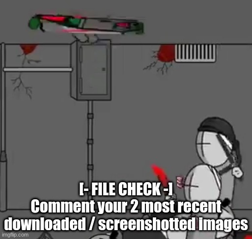 [- FILE CHECK -]
Comment your 2 most recent downloaded / screenshotted images | made w/ Imgflip meme maker