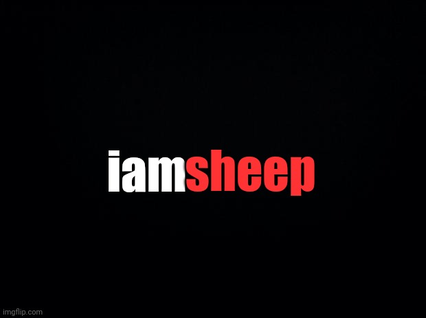 This site's moderators | sheep; iam | image tagged in black background | made w/ Imgflip meme maker