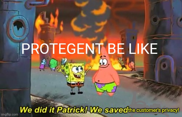 Spongebob we saved the city | PROTEGENT BE LIKE; the customer's privacy! | image tagged in spongebob we saved the city | made w/ Imgflip meme maker