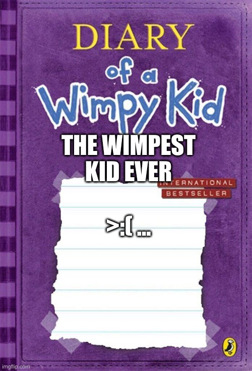 Diary of a Wimpy Kid Cover Template | THE WIMPEST KID EVER; >:( ... | image tagged in diary of a wimpy kid cover template | made w/ Imgflip meme maker