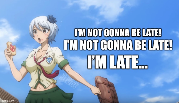 Fairy Tail Memes Late |  I’M NOT GONNA BE LATE! I’M NOT GONNA BE LATE! I’M LATE... | image tagged in memes,fairy tail,fairy tail meme,school,anime,sabertooth | made w/ Imgflip meme maker