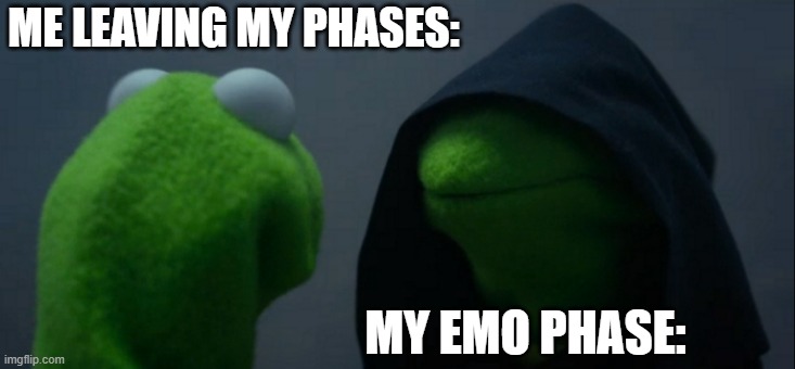 Evil Kermit | ME LEAVING MY PHASES:; MY EMO PHASE: | image tagged in memes,evil kermit | made w/ Imgflip meme maker