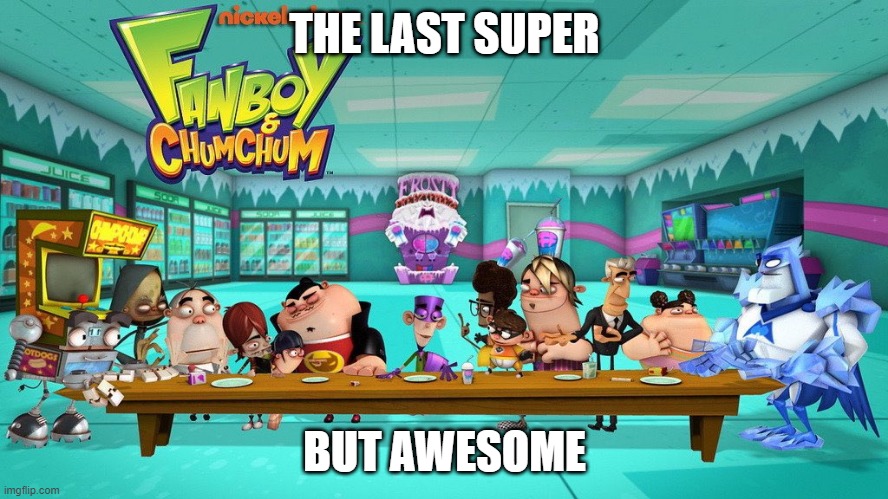 THE LAST SUPER; BUT AWESOME | made w/ Imgflip meme maker