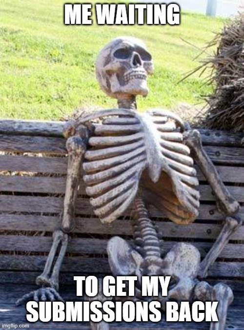 Fix this. | ME WAITING; TO GET MY SUBMISSIONS BACK | image tagged in memes,waiting skeleton | made w/ Imgflip meme maker