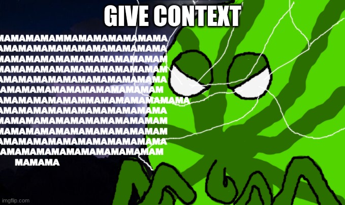 mama mewon kys | GIVE CONTEXT | image tagged in mama mewon kys | made w/ Imgflip meme maker