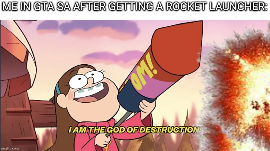ME IN GTA SA AFTER GETTING A ROCKET LAUNCHER: | image tagged in i am the god of destruction | made w/ Imgflip meme maker