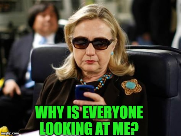 Hillary Clinton Cellphone Meme | WHY IS EVERYONE LOOKING AT ME? | image tagged in memes,hillary clinton cellphone | made w/ Imgflip meme maker