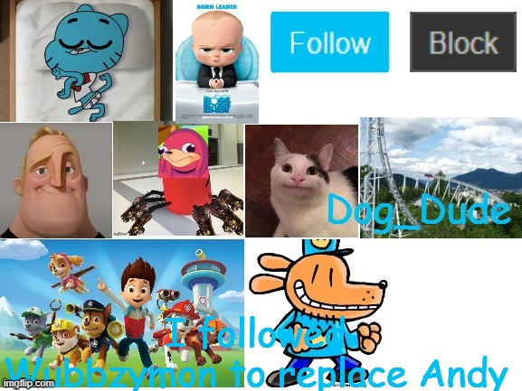 I followed Wubbzymon to replace Andy | I followed Wubbzymon to replace Andy | image tagged in dog_dude announcement template | made w/ Imgflip meme maker