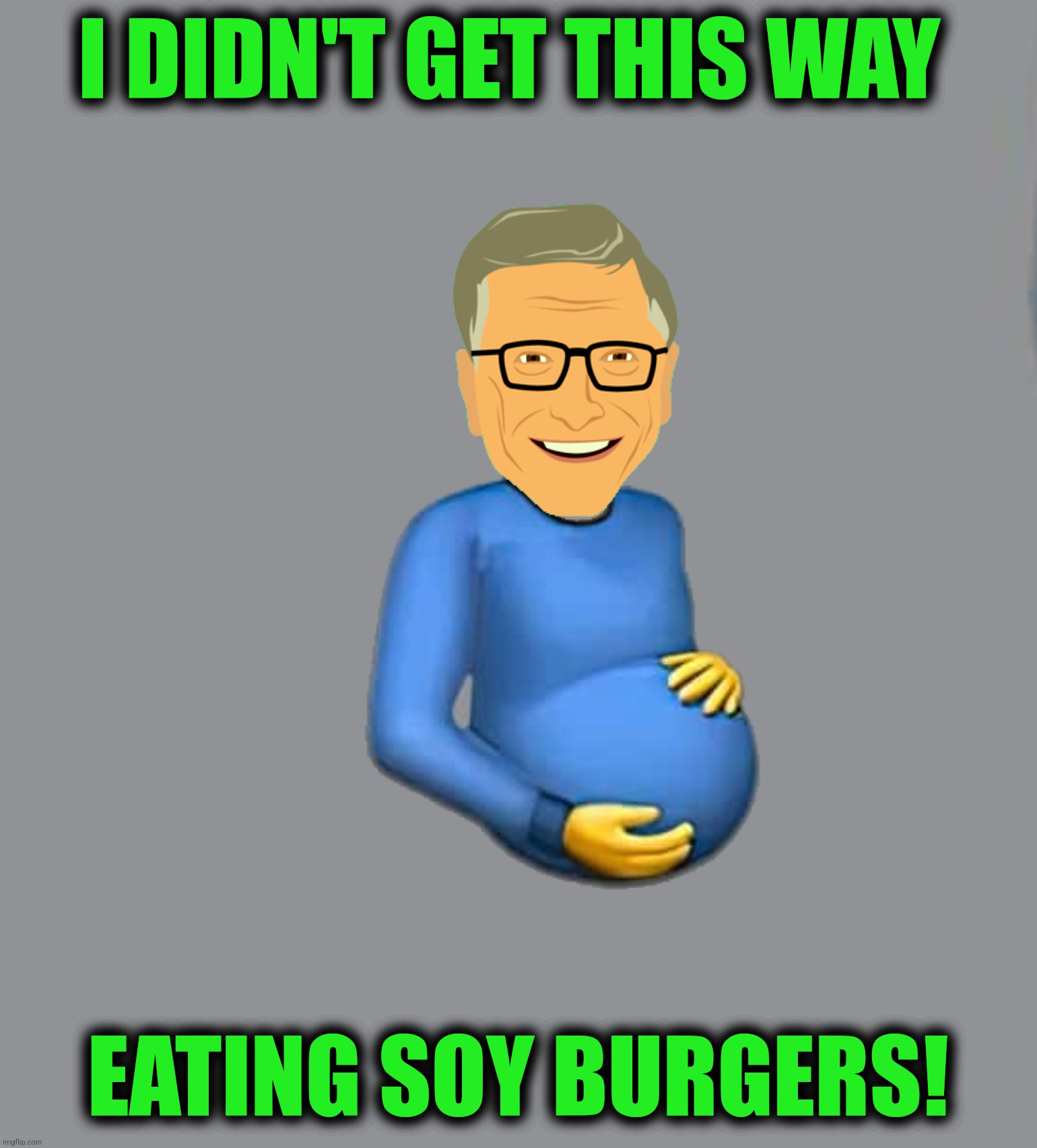 I DIDN'T GET THIS WAY EATING SOY BURGERS! | made w/ Imgflip meme maker