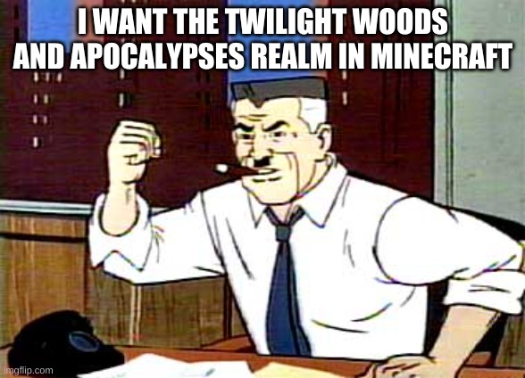 I WANT PICTURES OF SPIDERMAN | I WANT THE TWILIGHT WOODS AND APOCALYPSES REALM IN MINECRAFT | image tagged in i want pictures of spiderman | made w/ Imgflip meme maker