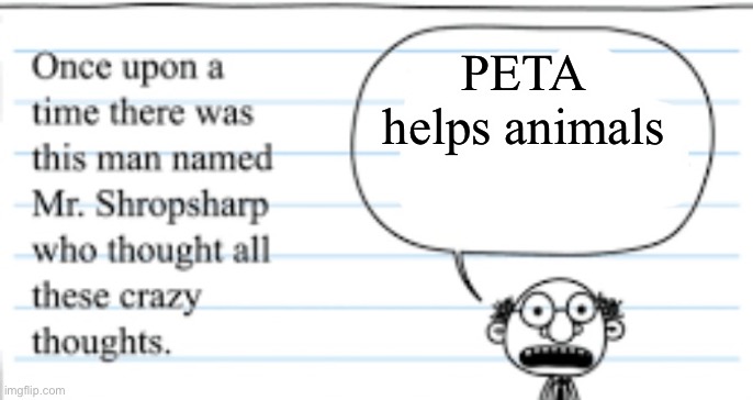 They do not | PETA helps animals | image tagged in crazy thoughts | made w/ Imgflip meme maker