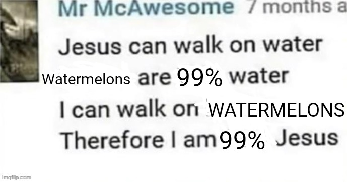 Logik | 99%; Watermelons; WATERMELONS; 99% | image tagged in memes,funny,true,unfunny,oh wow are you actually reading these tags,stop reading the tags | made w/ Imgflip meme maker