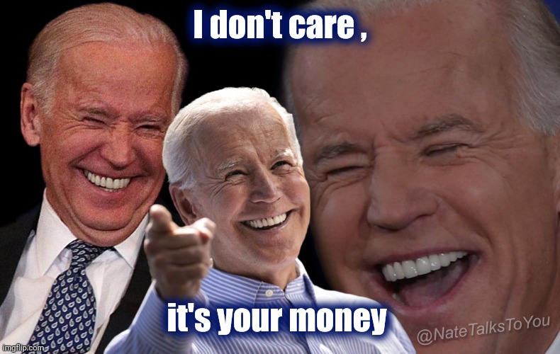 Joe Biden Laughing | I don't care , it's your money | image tagged in joe biden laughing | made w/ Imgflip meme maker