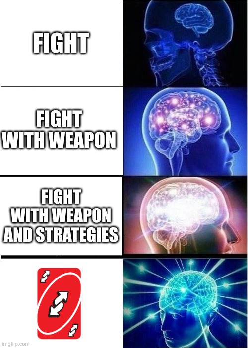 Expanding Brain | FIGHT; FIGHT WITH WEAPON; FIGHT WITH WEAPON AND STRATEGIES | image tagged in memes,expanding brain | made w/ Imgflip meme maker